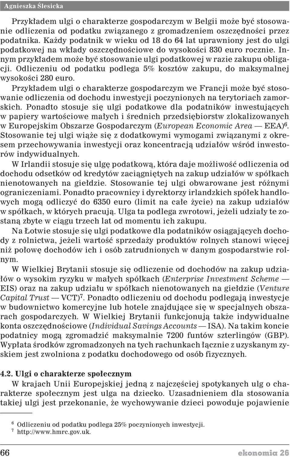 Innym przyk³adem mo e byæ stosowanie ulgi podatkowej w razie zakupu obligacji. Odliczeniu od podatku podlega 5% kosztów zakupu, do maksymalnej wysokoœci 280 euro.