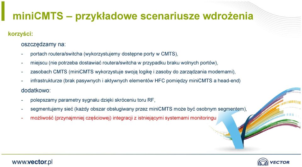 infrastrukturze (brak pasywnych i aktywnych elementów HFC pomiędzy minicmts a head-end) dodatkowo: - polepszamy parametry sygnału dzięki skróceniu toru RF, -