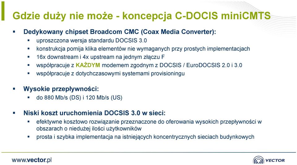 / EuroDOCSIS 2.0 i 3.0 współpracuje z dotychczasowymi systemami provisioningu Wysokie przepływności: do 880 Mb/s (DS) i 120 Mb/s (US) Niski koszt uruchomienia DOCSIS 3.