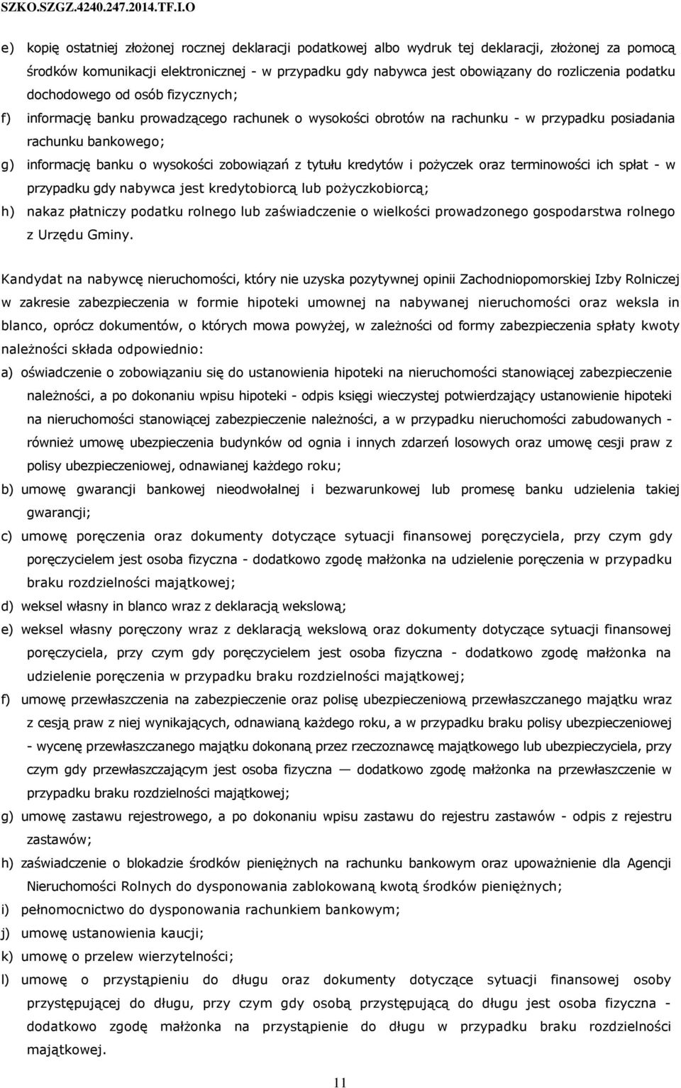 zobowiązań z tytułu kredytów i pożyczek oraz terminowości ich spłat - w przypadku gdy nabywca jest kredytobiorcą lub pożyczkobiorcą; h) nakaz płatniczy podatku rolnego lub zaświadczenie o wielkości