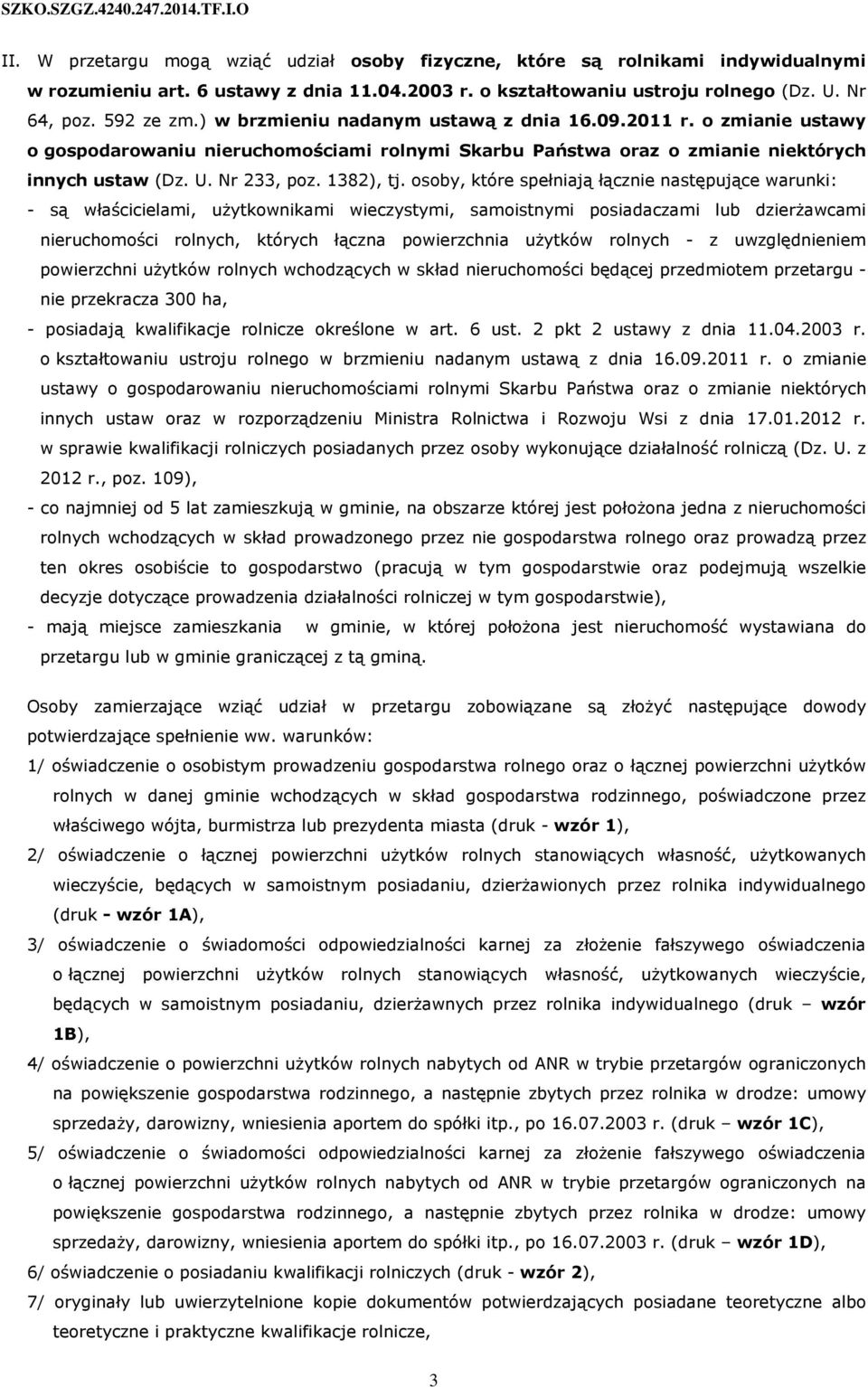 osoby, które spełniają łącznie następujące warunki: - są właścicielami, użytkownikami wieczystymi, samoistnymi posiadaczami lub dzierżawcami nieruchomości rolnych, których łączna powierzchnia użytków