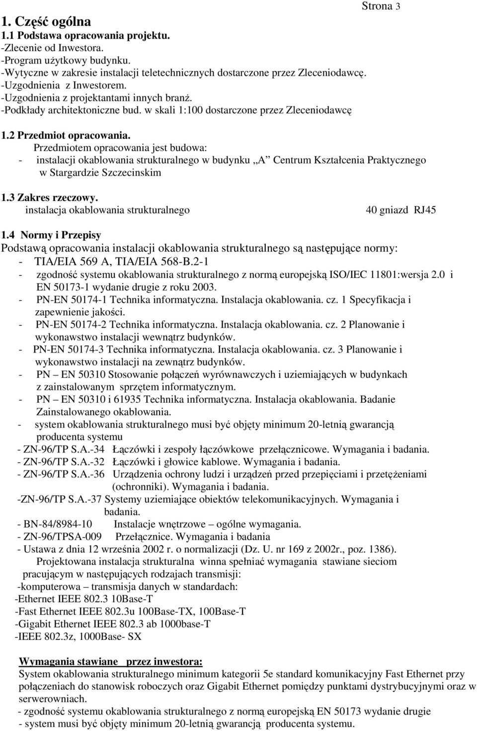 Przedmiotem opracowania jest budowa: - instalacji okablowania strukturalnego w budynku A Centrum Kształcenia Praktycznego w Stargardzie Szczecinskim 1.3 Zakres rzeczowy.