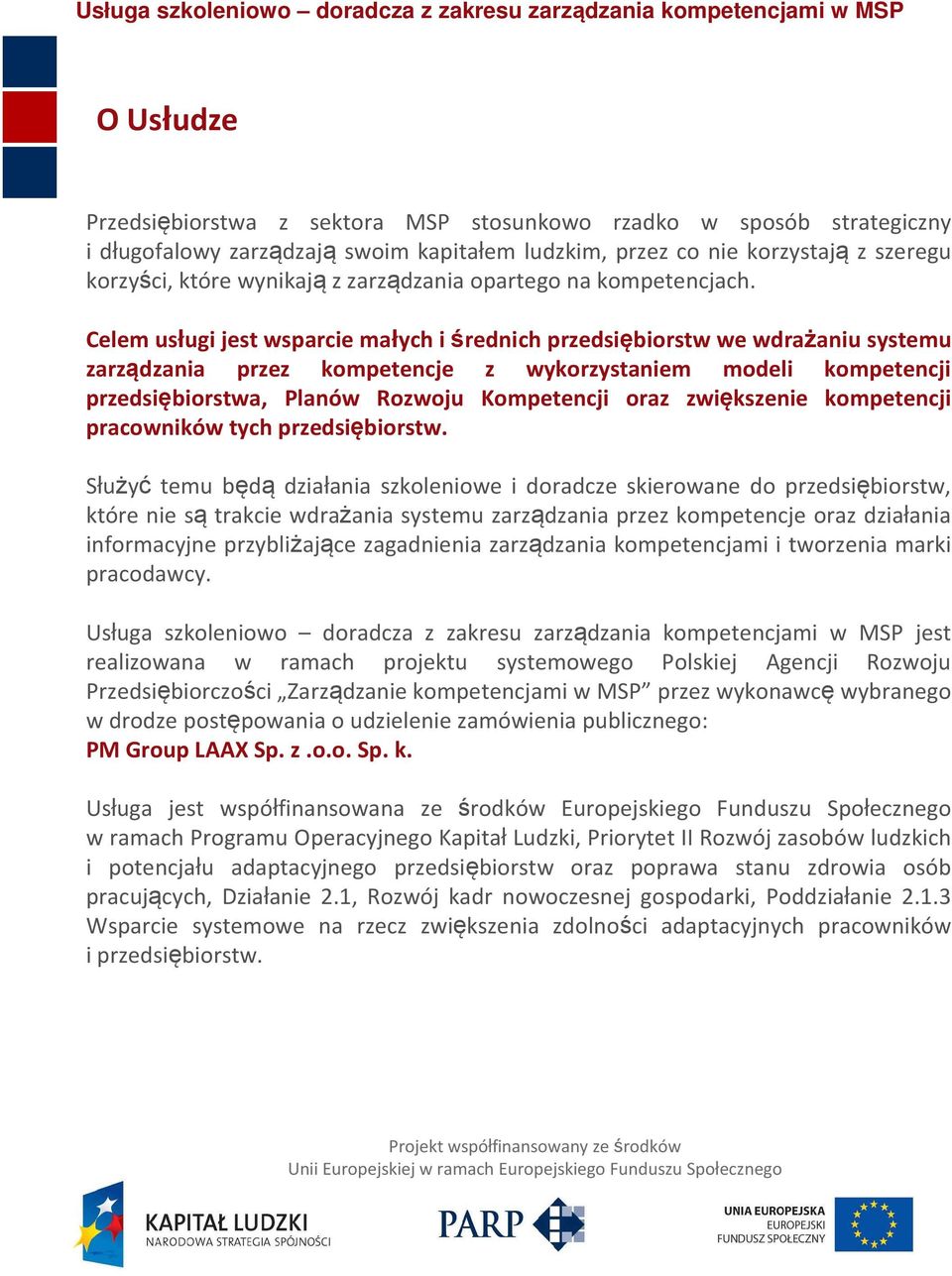 Celem usługi jest wsparcie małych i średnich przedsiębiorstw we wdrażaniu systemu zarządzania przez kompetencje z wykorzystaniem modeli kompetencji przedsiębiorstwa, Planów Rozwoju Kompetencji oraz