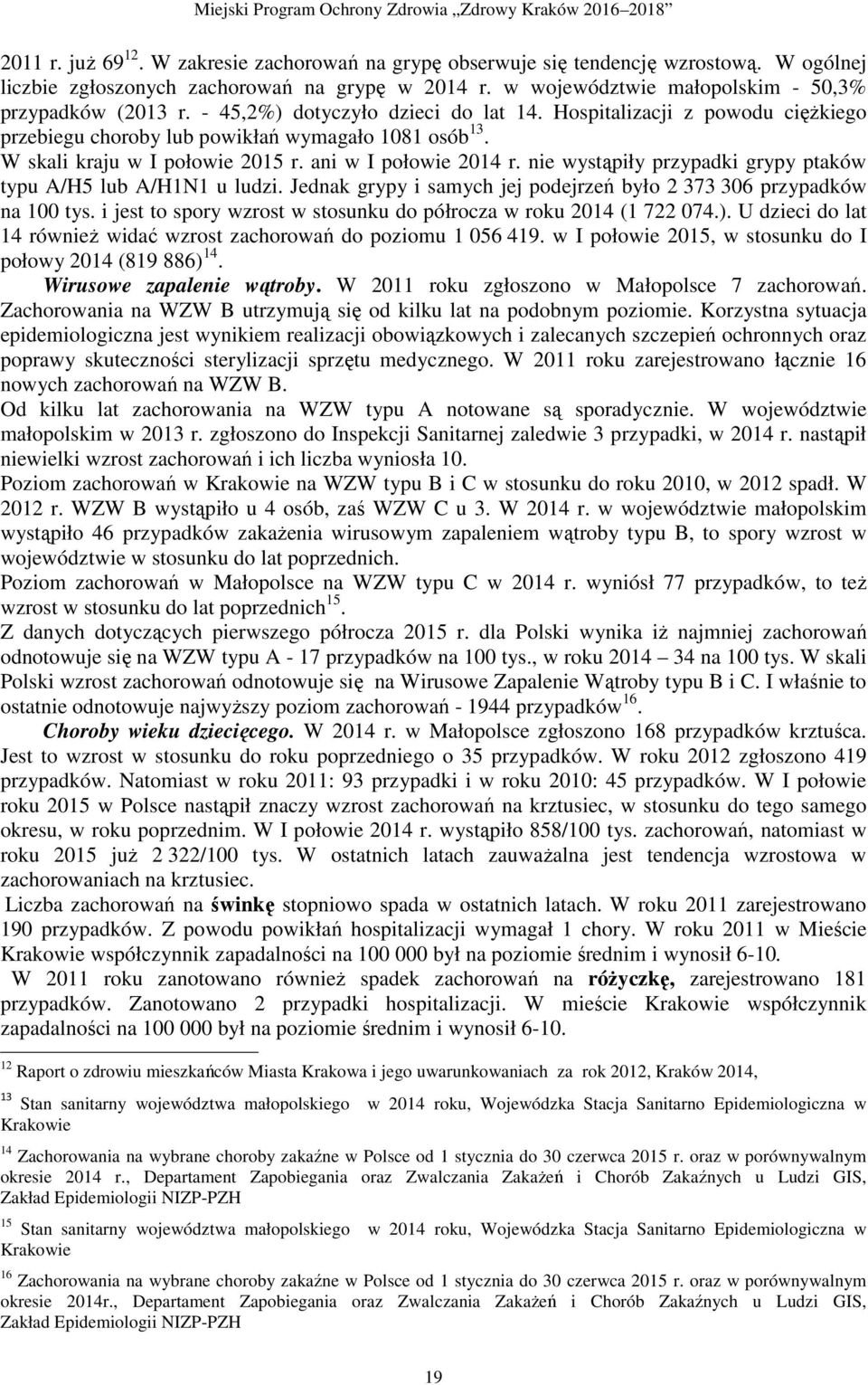 nie wystąpiły przypadki grypy ptaków typu A/H5 lub A/H1N1 u ludzi. Jednak grypy i samych jej podejrzeń było 2 373 306 przypadków na 100 tys.