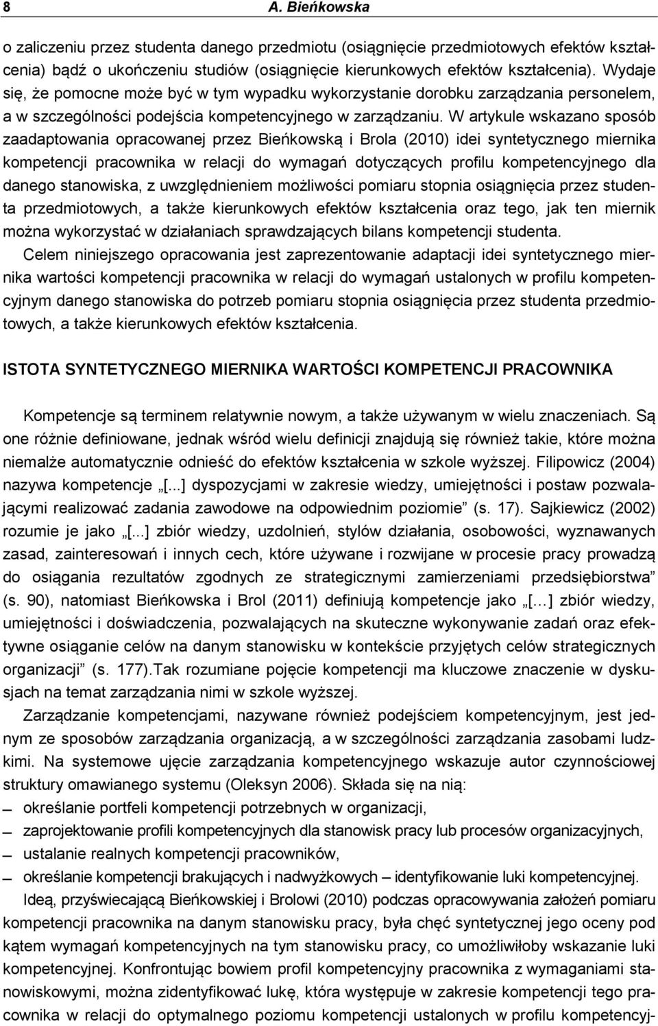 W artykule wskazano sposób zaadaptowania opracowanej przez Bieńkowską i Brola (2010) idei syntetycznego miernika kompetencji pracownika w relacji do wymagań dotyczących profilu kompetencyjnego dla