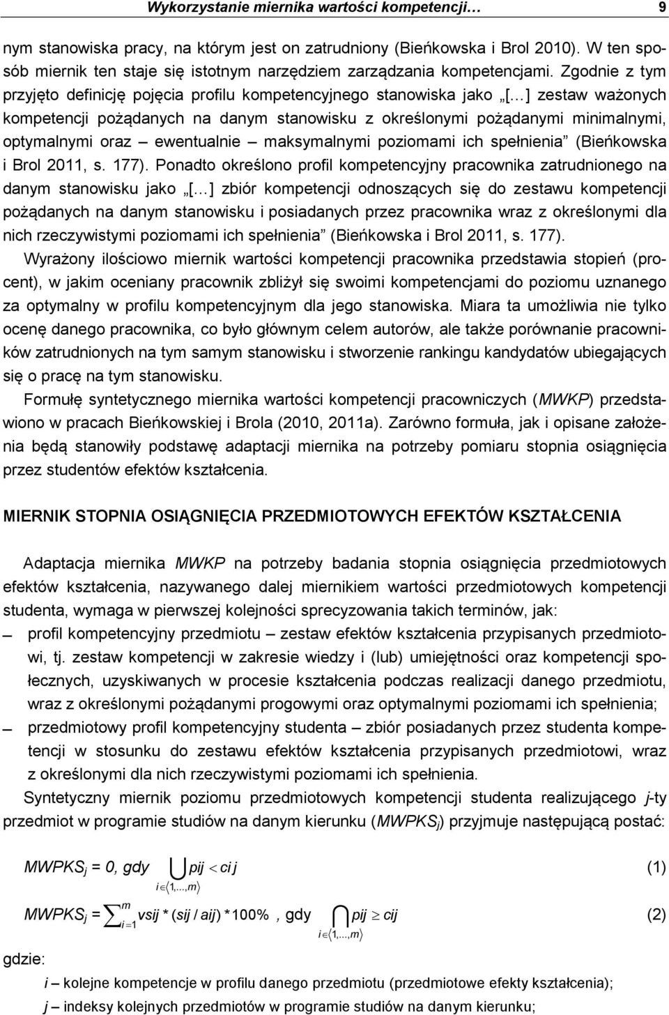 Zgodnie z tym przyjęto definicję pojęcia profilu kompetencyjnego stanowiska jako [H] zestaw ważonych kompetencji pożądanych na danym stanowisku z określonymi pożądanymi minimalnymi, optymalnymi oraz