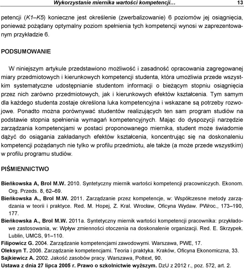 PODSUMOWANIE W niniejszym artykule przedstawiono możliwość i zasadność opracowania zagregowanej miary przedmiotowych i kierunkowych kompetencji studenta, która umożliwia przede wszystkim
