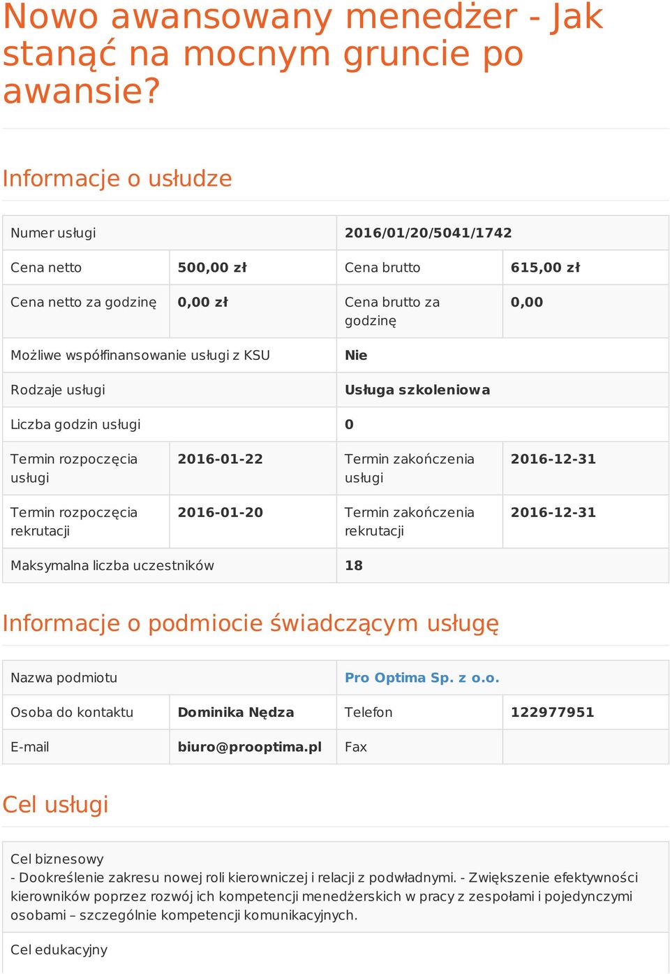 Rodzaje usługi Nie Usługa szkoleniowa Liczba godzin usługi 0 Termin rozpoczęcia usługi Termin rozpoczęcia rekrutacji 2016-01-22 Termin zakończenia usługi 2016-01-20 Termin zakończenia rekrutacji