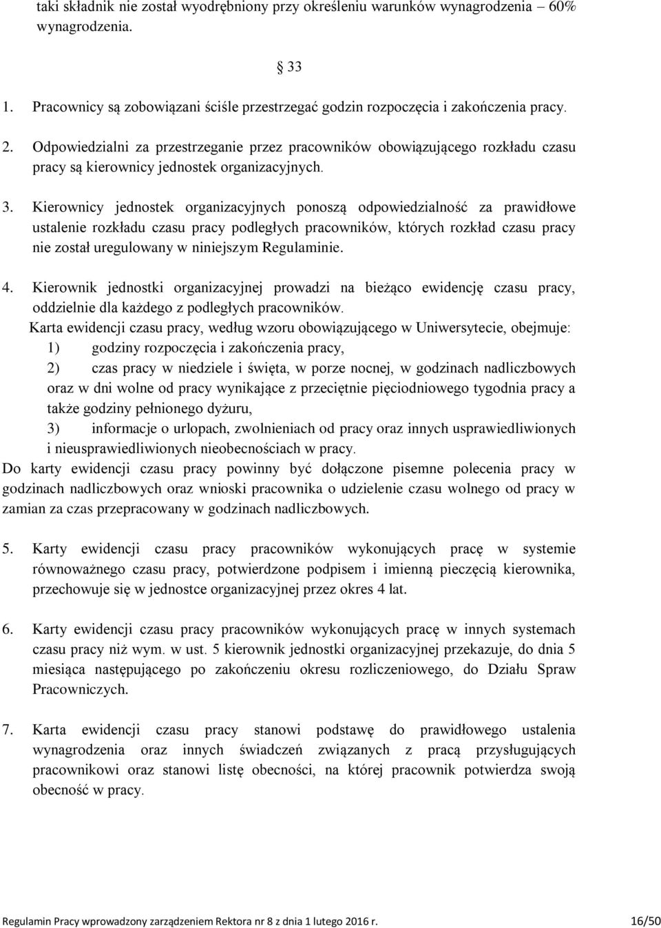 Kierownicy jednostek organizacyjnych ponoszą odpowiedzialność za prawidłowe ustalenie rozkładu czasu pracy podległych pracowników, których rozkład czasu pracy nie został uregulowany w niniejszym