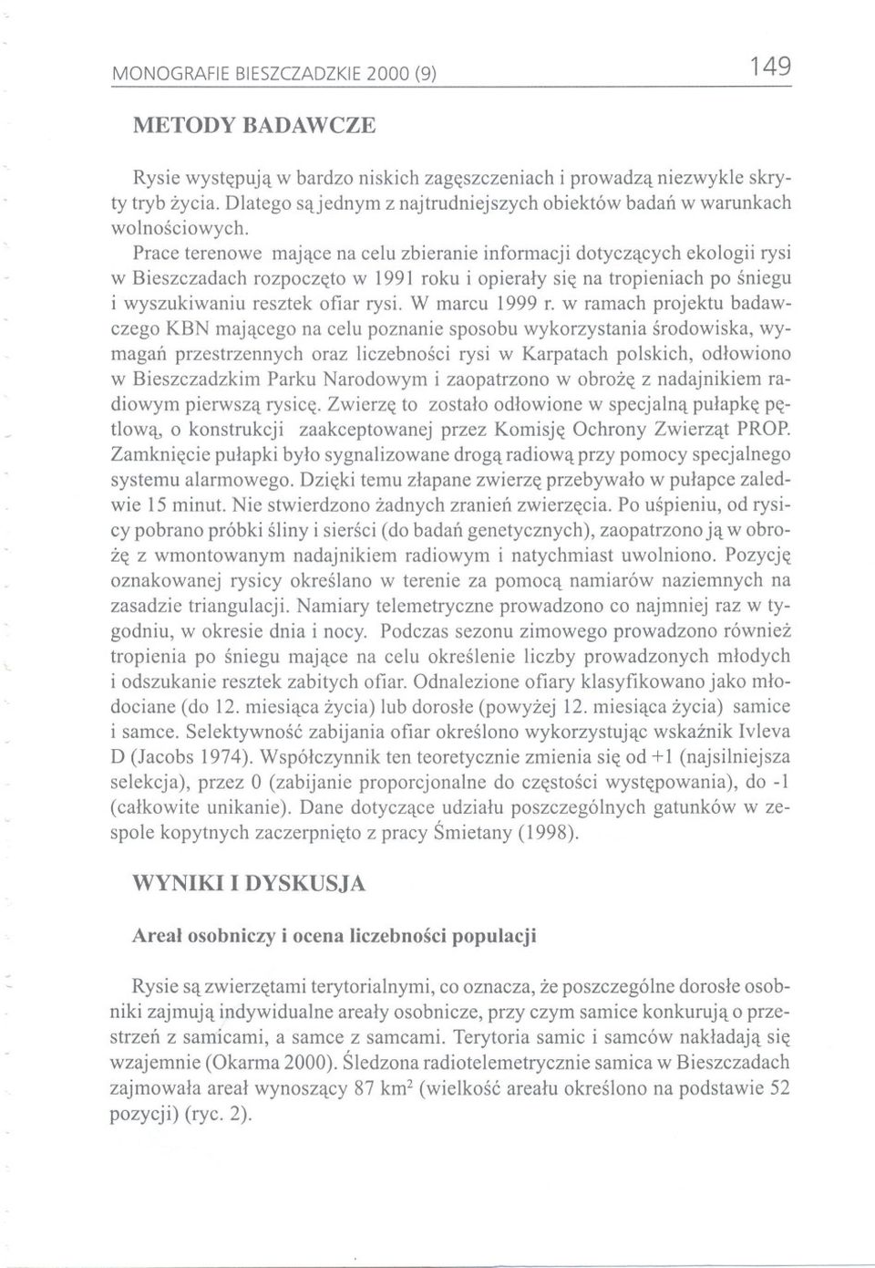 Prace terenowe majace na celu zbieranie informacji dotyczacych ekologii rysi w Bieszczadach rozpoczeto w 1991 roku i opieraly sie na tropieniach po sniegu i wyszukiwaniu resztek ofiar rysi.