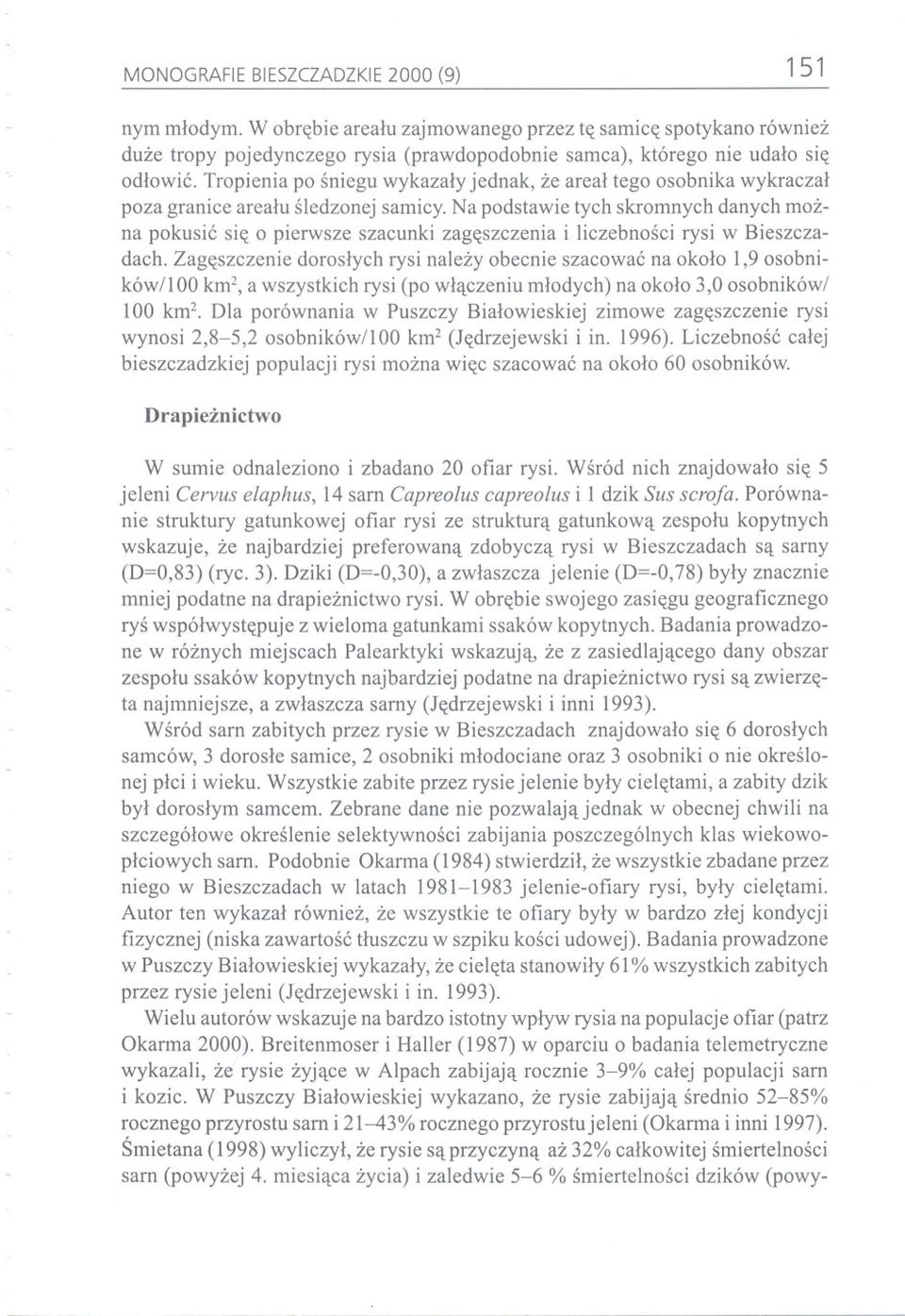 Na podstawie tych skromnych danych mozna pokusic sie o pierwsze szacunki zageszczenia i liczebnosci rysi w Bieszczadach.