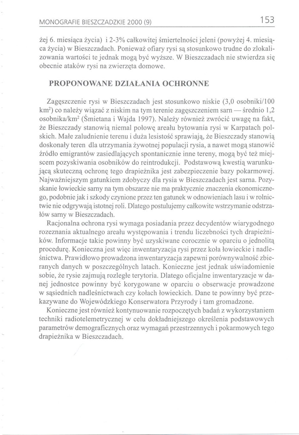 PROPONOWANE DZIALANIA OCHRONNE Zageszczenie rysi w Bieszczadach jest stosunkowo niskie (3,0 osobniki/loo km2) co nalezy wiazac z niskim na tym terenie zageszczeniem sarn - srednio 1,2 osobnika/km2