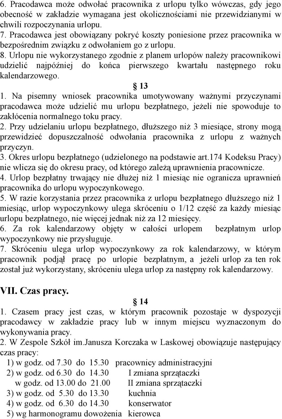 Urlopu nie wykorzystanego zgodnie z planem urlopów należy pracownikowi udzielić najpóźniej do końca pierwszego kwartału następnego roku kalendarzowego. 13 1.