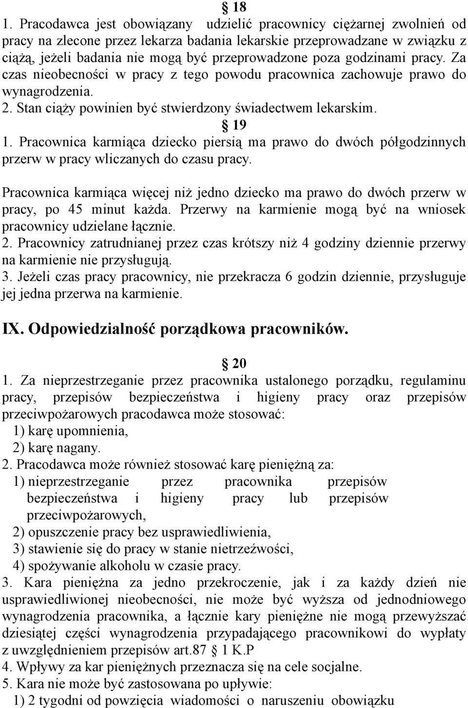 Pracownica karmiąca dziecko piersią ma prawo do dwóch półgodzinnych przerw w pracy wliczanych do czasu pracy.