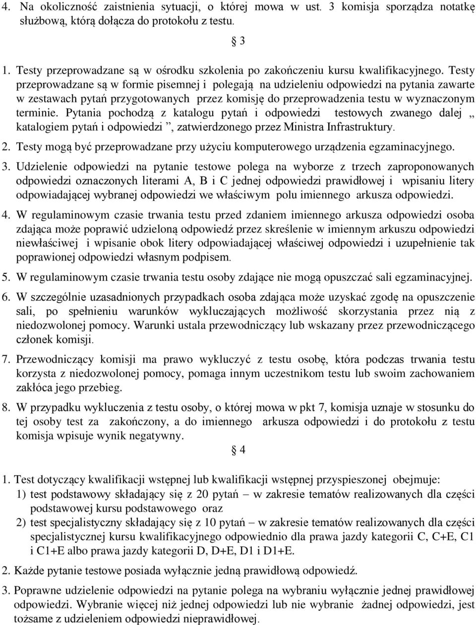 Testy przeprowadzane są w formie pisemnej i polegają na udzieleniu odpowiedzi na pytania zawarte w zestawach pytań przygotowanych przez komisję do przeprowadzenia testu w wyznaczonym terminie.