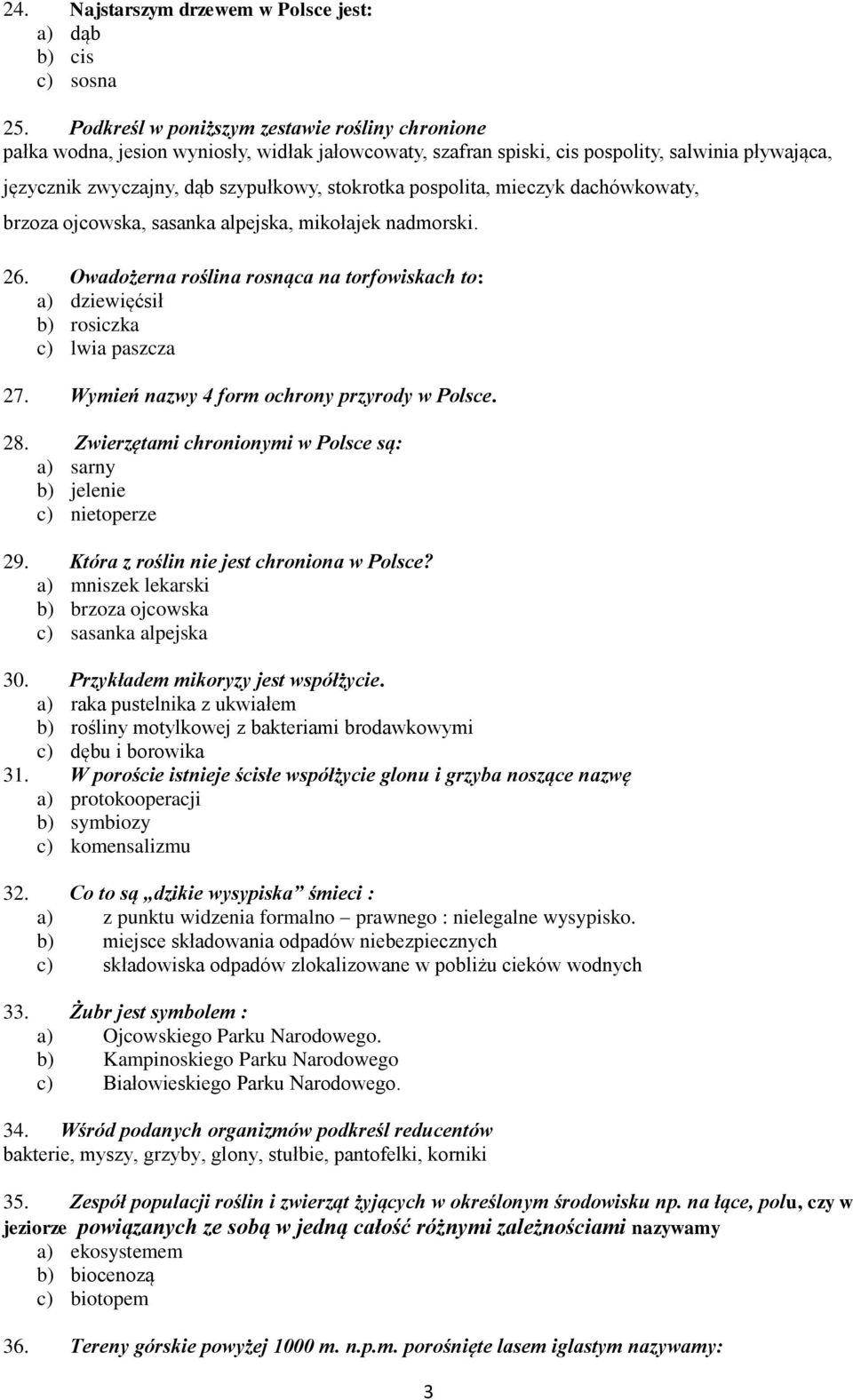 pospolita, mieczyk dachówkowaty, brzoza ojcowska, sasanka alpejska, mikołajek nadmorski. 26. Owadożerna roślina rosnąca na torfowiskach to: a) dziewięćsił b) rosiczka c) lwia paszcza 27.