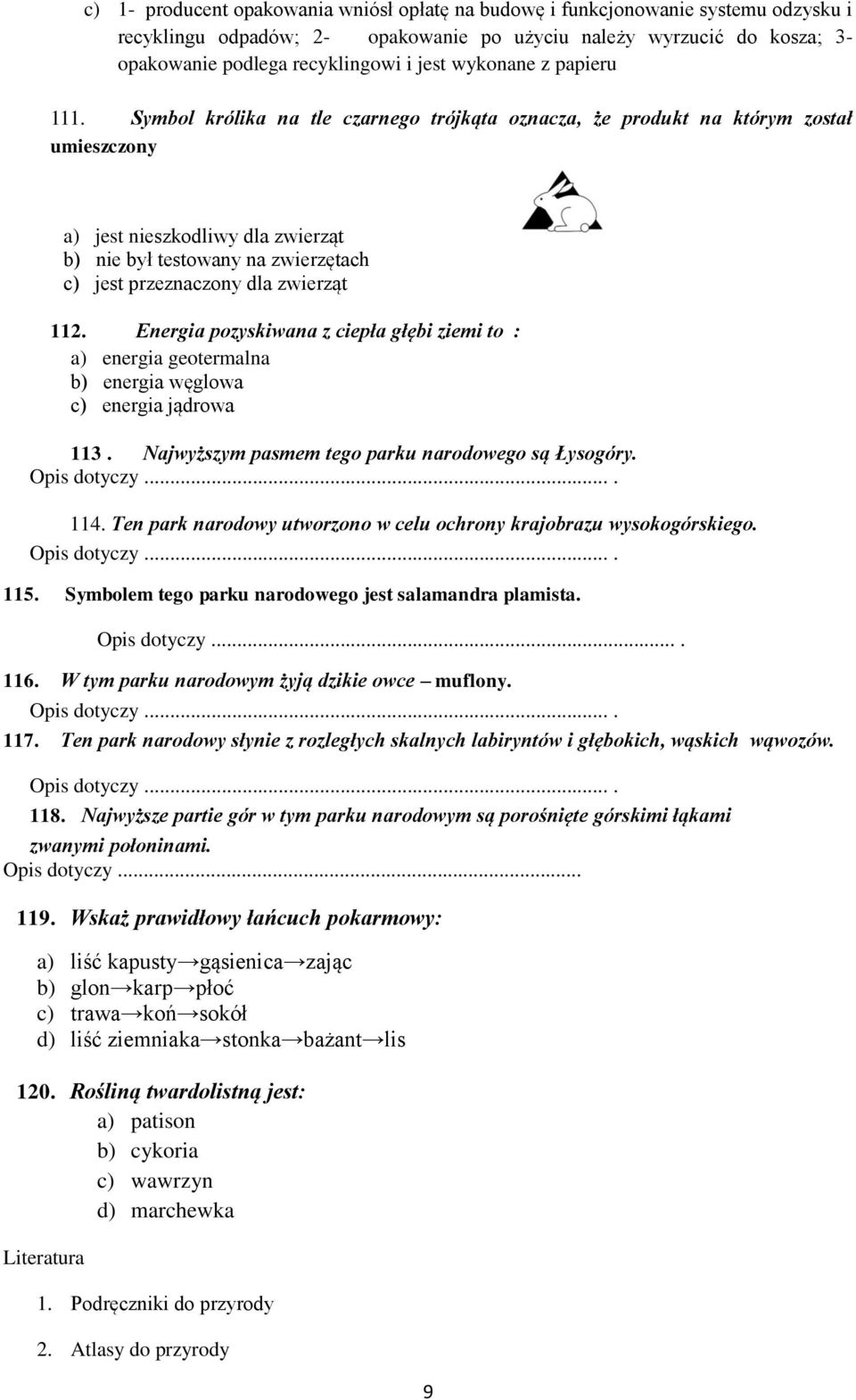 Symbol królika na tle czarnego trójkąta oznacza, że produkt na którym został umieszczony a) jest nieszkodliwy dla zwierząt b) nie był testowany na zwierzętach c) jest przeznaczony dla zwierząt 112.