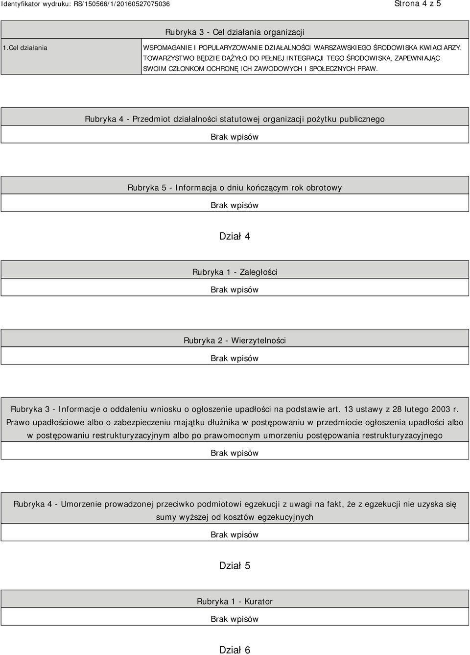 Rubryka 4 - Przedmiot działalności statutowej organizacji pożytku publicznego Rubryka 5 - Informacja o dniu kończącym rok obrotowy Dział 4 Rubryka 1 - Zaległości Rubryka 2 - Wierzytelności Rubryka 3