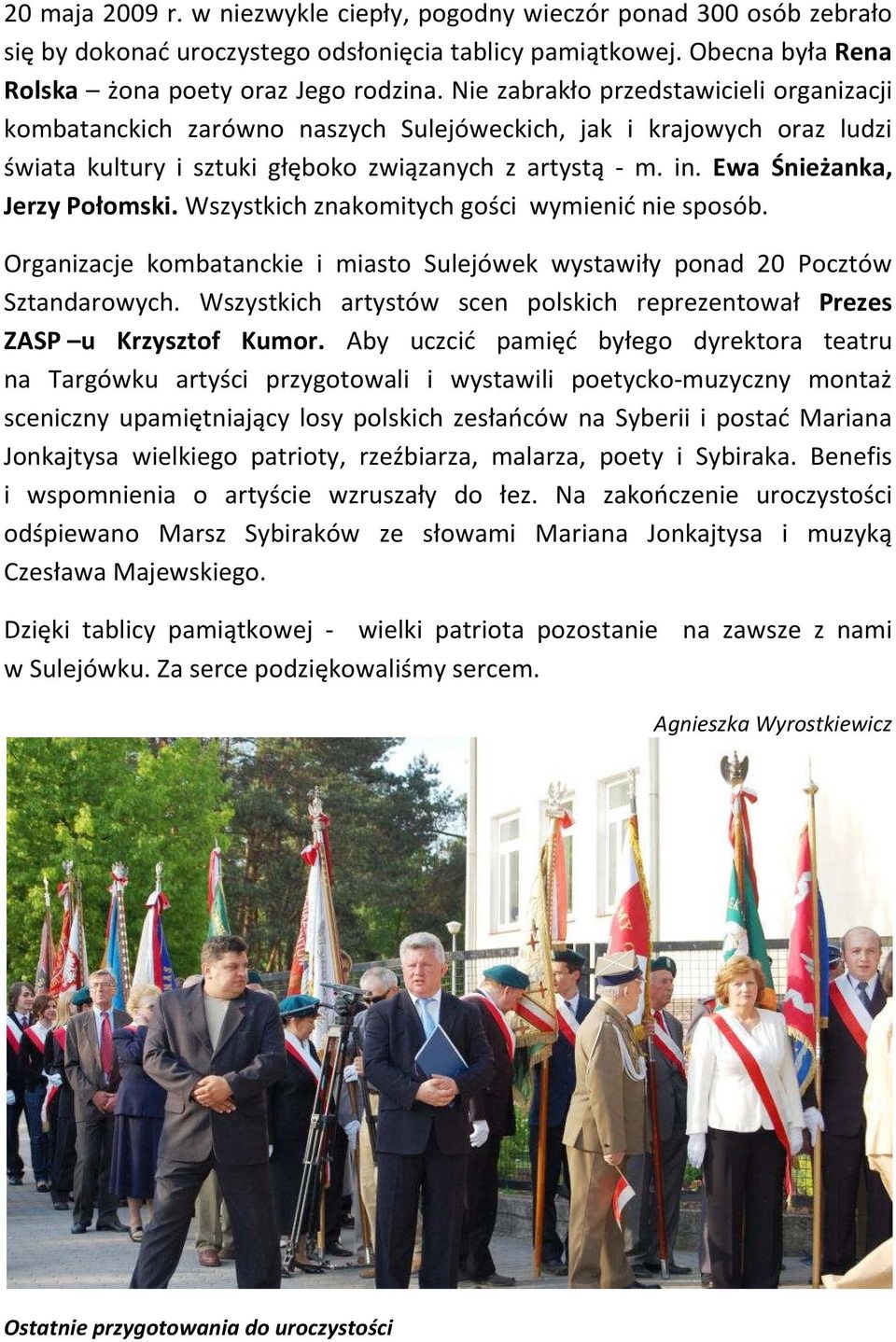 Ewa Śnieżanka, Jerzy Połomski. Wszystkich znakomitych gości wymienić nie sposób. Organizacje kombatanckie i miasto Sulejówek wystawiły ponad 20 Pocztów Sztandarowych.