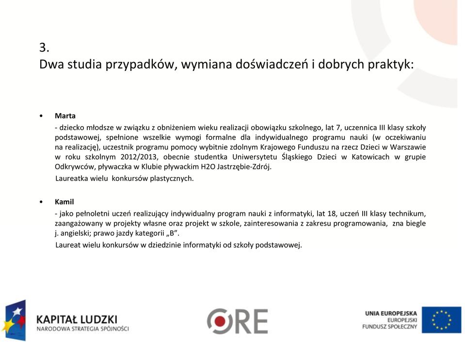 szkolnym 2012/2013, obecnie studentka Uniwersytetu Śląskiego Dzieci w Katowicach w grupie Odkrywców, pływaczka w Klubie pływackim H2O Jastrzębie-Zdrój. Laureatka wielu konkursów plastycznych.