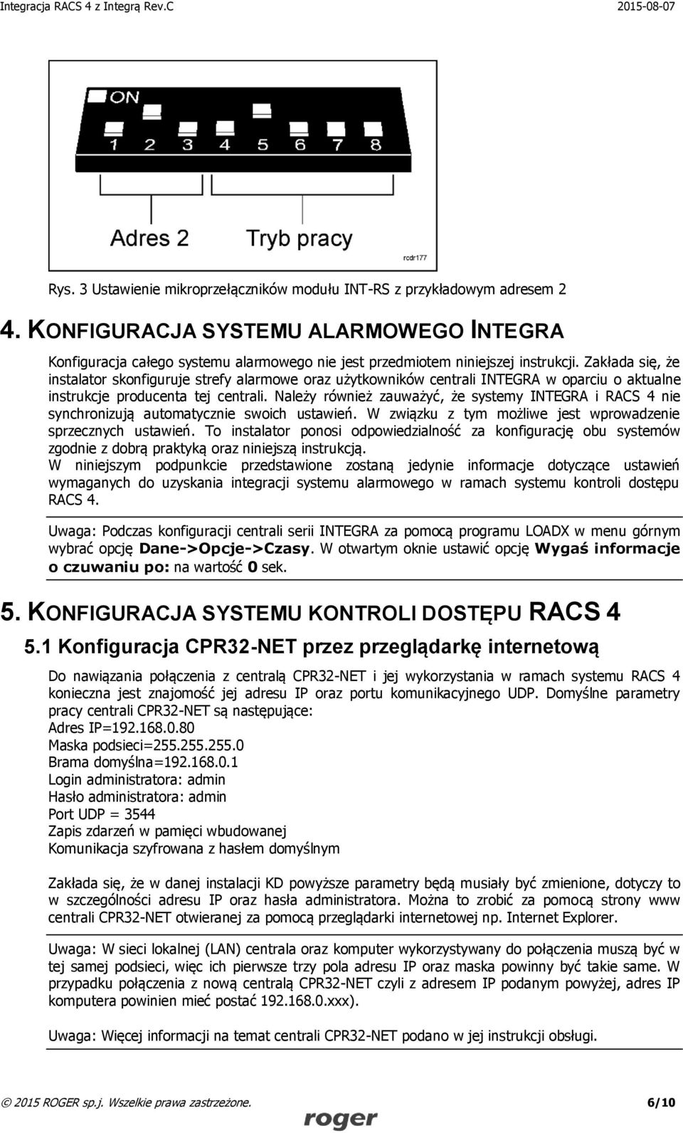 Zakłada się, że instalator skonfiguruje strefy alarmowe oraz użytkowników centrali INTEGRA w oparciu o aktualne instrukcje producenta tej centrali.