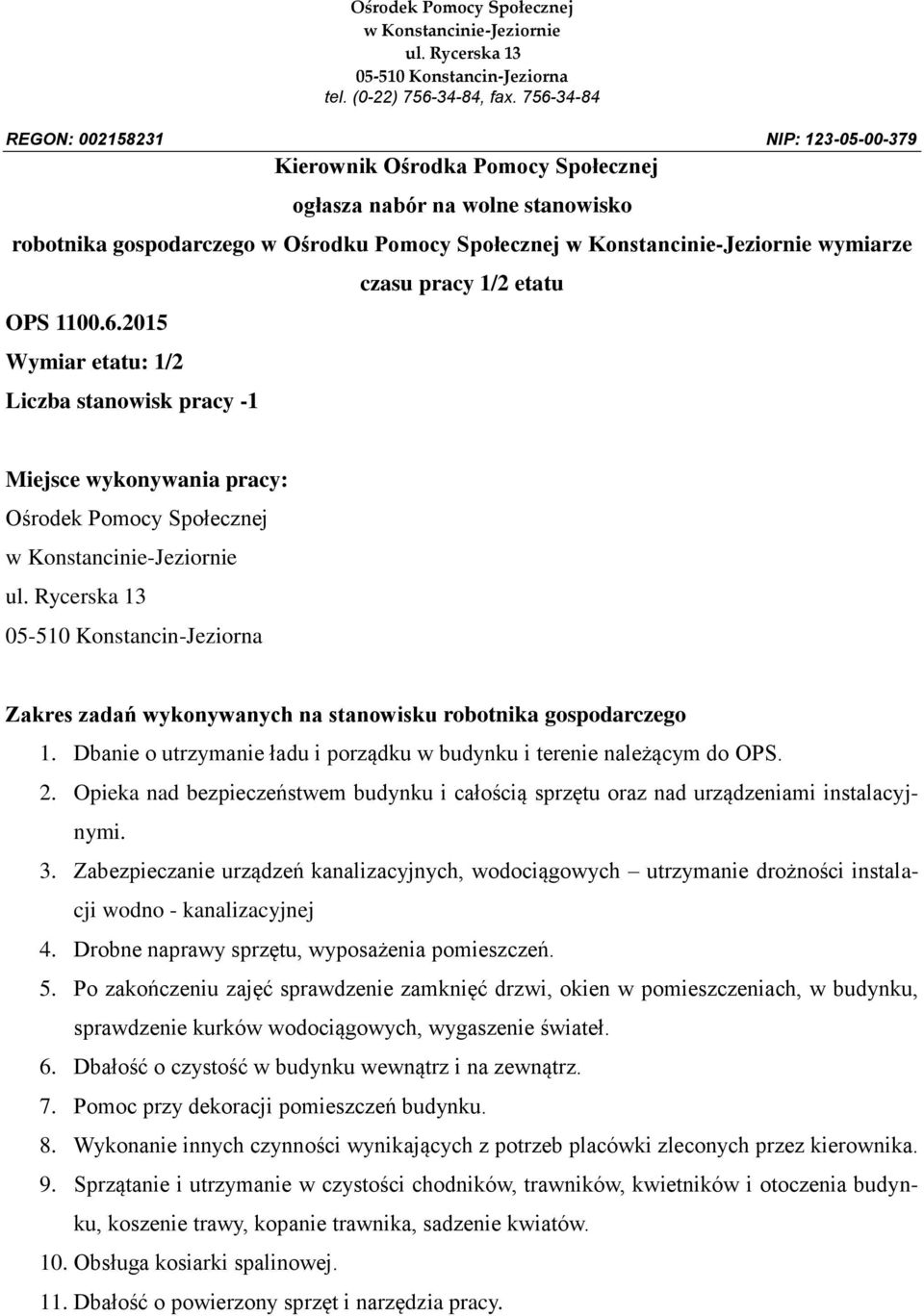 Dbanie o utrzymanie ładu i porządku w budynku i terenie należącym do OPS. 2. Opieka nad bezpieczeństwem budynku i całością sprzętu oraz nad urządzeniami instalacyjnymi. 3.