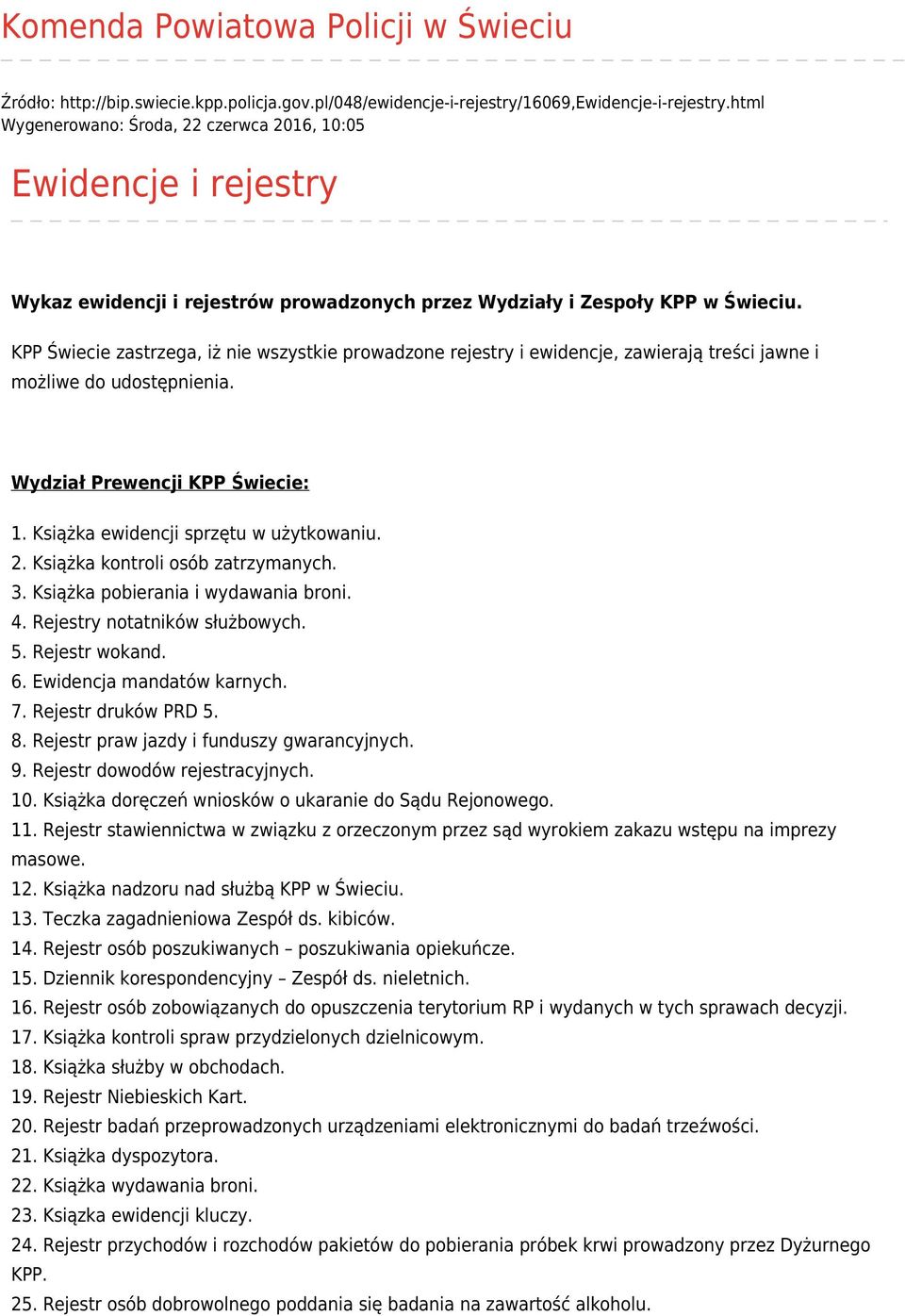 KPP Świecie zastrzega, iż nie wszystkie prowadzone rejestry i ewidencje, zawierają treści jawne i możliwe do udostępnienia. Wydział Prewencji KPP Świecie: 1. Książka ewidencji sprzętu w użytkowaniu.