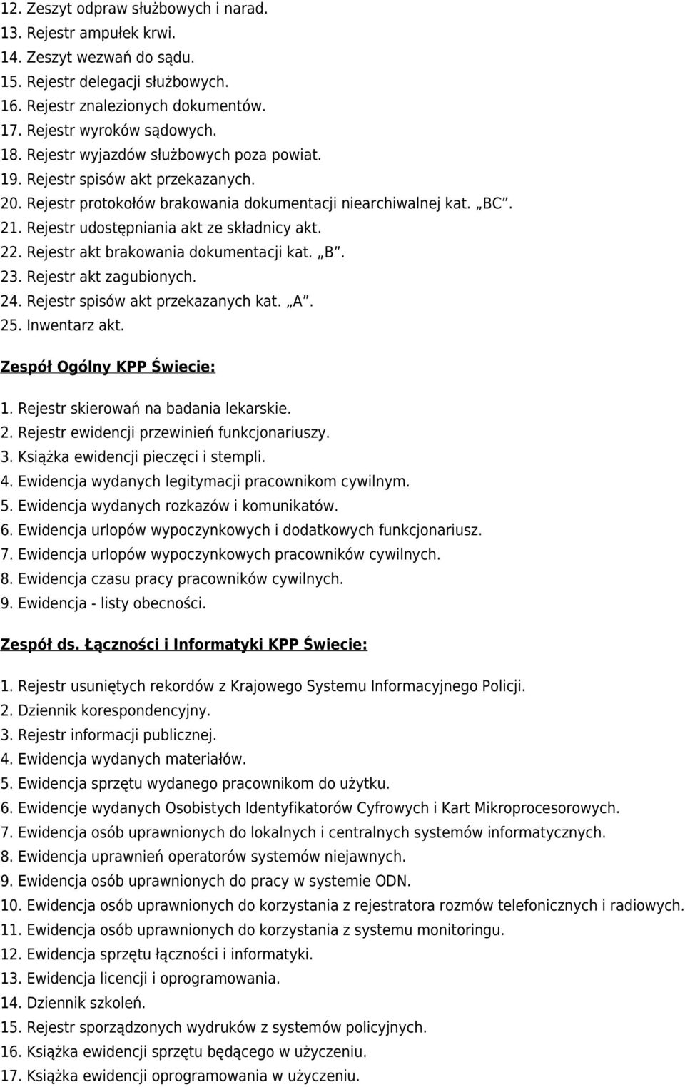 Rejestr akt brakowania dokumentacji kat. B. 23. Rejestr akt zagubionych. 24. Rejestr spisów akt przekazanych kat. A. 25. Inwentarz akt. Zespół Ogólny KPP Świecie: 1.