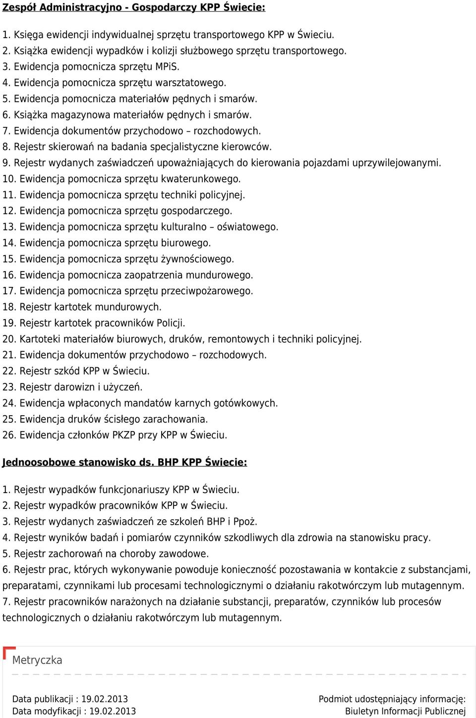 Ewidencja dokumentów przychodowo rozchodowych. 8. Rejestr skierowań na badania specjalistyczne kierowców. 9. Rejestr wydanych zaświadczeń upoważniających do kierowania pojazdami uprzywilejowanymi. 10.