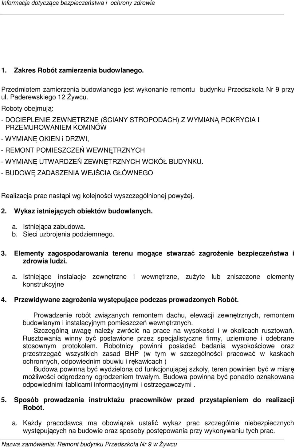 WOKÓŁ BUDYNKU. - BUDOWĘ ZADASZENIA WEJŚCIA GŁÓWNEGO Realizacja prac nastąpi wg kolejności wyszczególnionej powyŝej. 2. Wykaz istniejących obiektów budowlanych. a. Istniejąca zabudowa. b. Sieci uzbrojenia podziemnego.