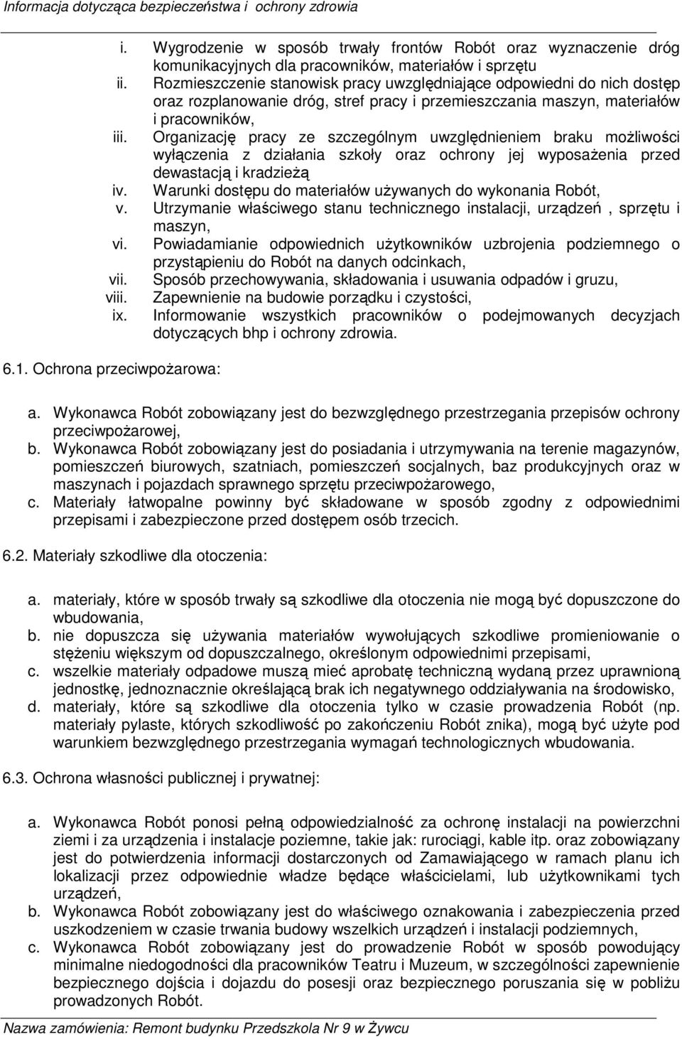 Organizację pracy ze szczególnym uwzględnieniem braku moŝliwości wyłączenia z działania szkoły oraz ochrony jej wyposaŝenia przed dewastacją i kradzieŝą iv.