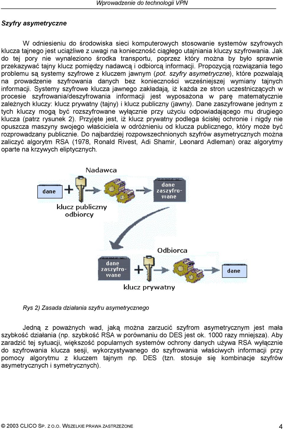 Propozycją rozwiązania tego problemu są systemy szyfrowe z kluczem jawnym (pot.
