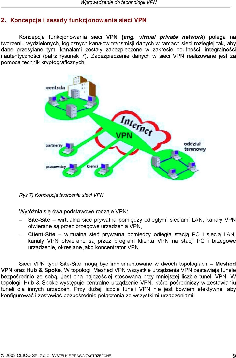 poufności, integralności i autentyczności (patrz rysunek 7). Zabezpieczenie danych w sieci VPN realizowane jest za pomocą technik kryptograficznych.