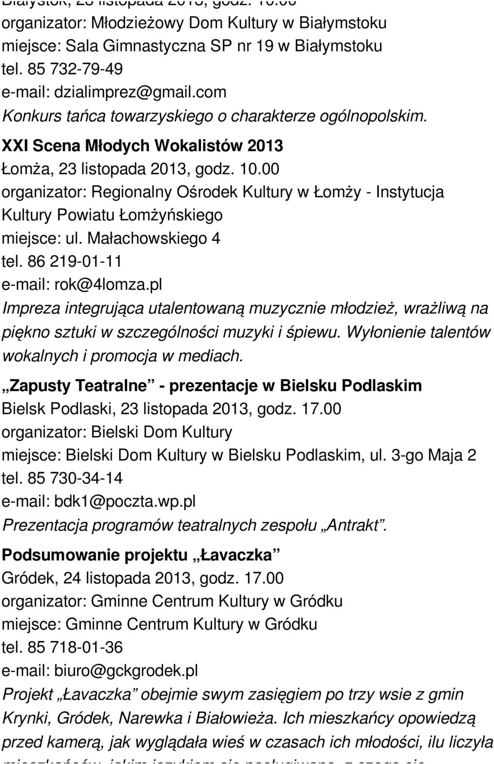 00 organizator: Regionalny Ośrodek Kultury w Łomży - Instytucja Kultury Powiatu Łomżyńskiego miejsce: ul. Małachowskiego 4 tel. 86 219-01-11 e-mail: rok@4lomza.