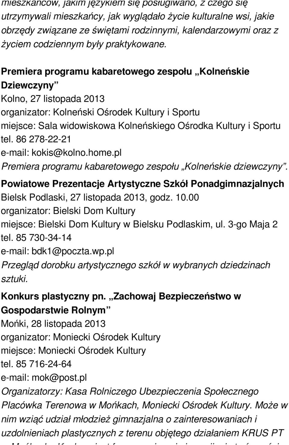 Premiera programu kabaretowego zespołu Kolneńskie Dziewczyny Kolno, 27 listopada 2013 organizator: Kolneński Ośrodek Kultury i Sportu miejsce: Sala widowiskowa Kolneńskiego Ośrodka Kultury i Sportu