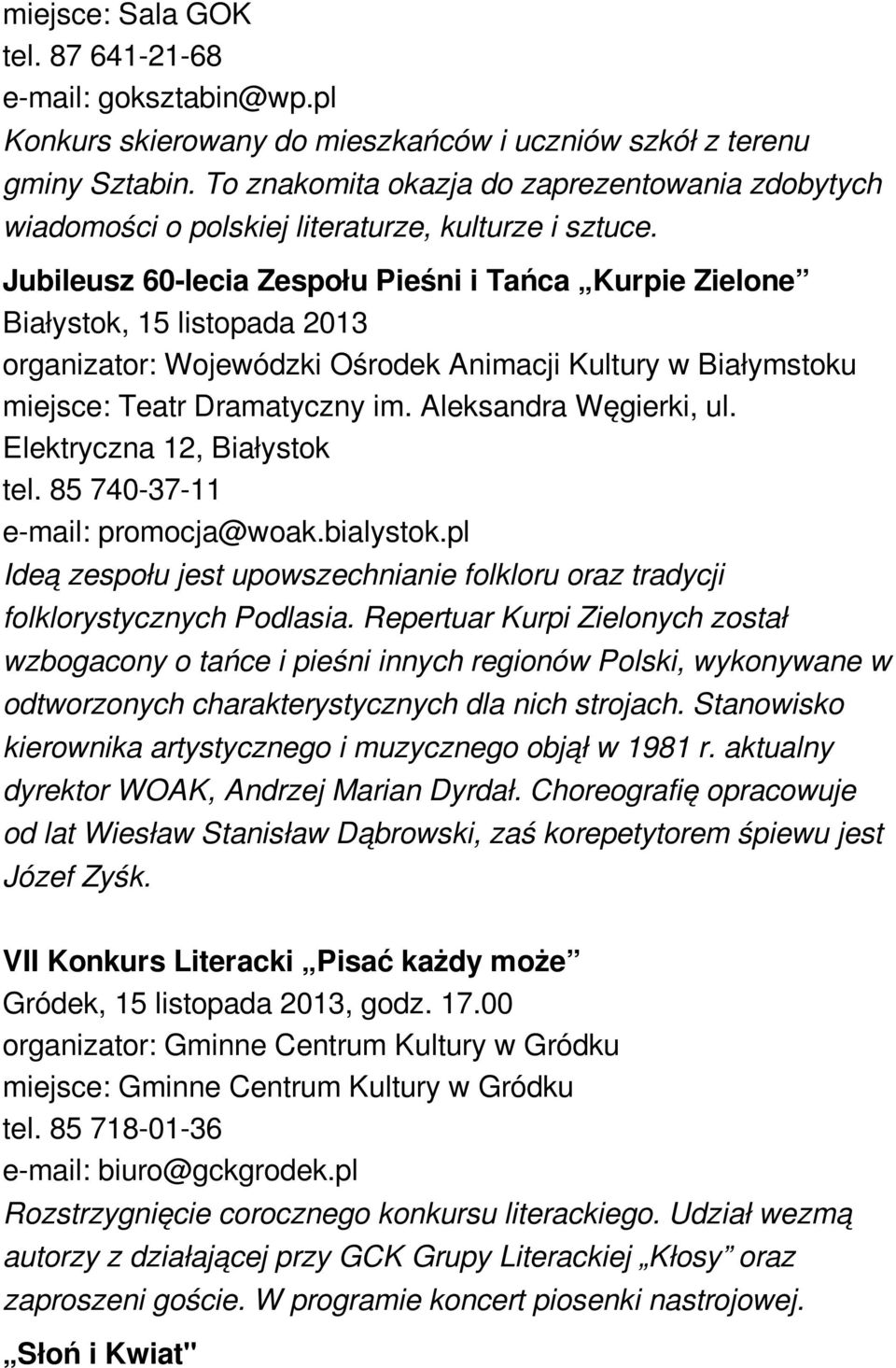 Jubileusz 60-lecia Zespołu Pieśni i Tańca Kurpie Zielone Białystok, 15 listopada 2013 organizator: Wojewódzki Ośrodek Animacji Kultury w Białymstoku miejsce: Teatr Dramatyczny im.