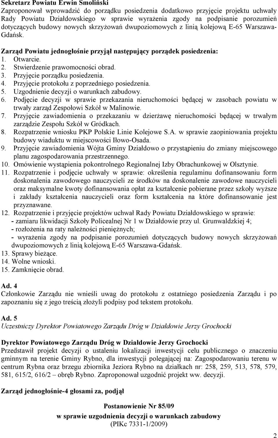 Stwierdzenie prawomocności obrad. 3. Przyjęcie porządku posiedzenia. 4. Przyjęcie protokołu z poprzedniego posiedzenia. 5. Uzgodnienie decyzji o warunkach zabudowy. 6.