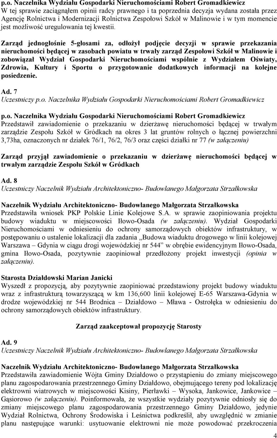 Zarząd jednogłośnie 5-głosami za, odłożył podjęcie decyzji w sprawie przekazania nieruchomości będącej w zasobach powiatu w trwały zarząd Zespołowi Szkół w Malinowie i zobowiązał Wydział Gospodarki