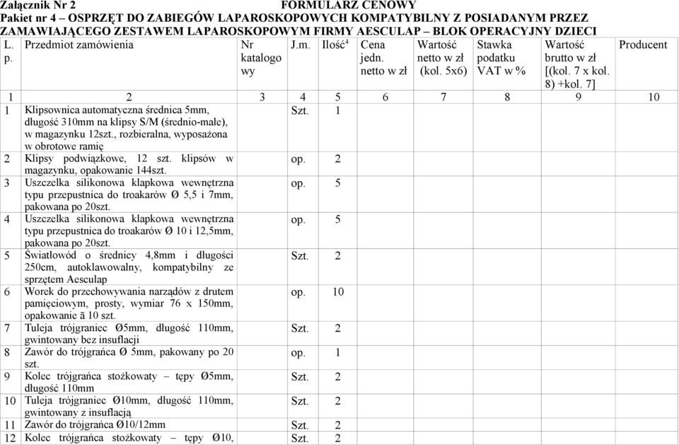 7] Producent 1 2 3 4 5 6 7 8 9 10 1 Klipsownica automatyczna średnica 5mm, długość 310mm na klipsy S/M (średnio-małe), w magazynku 12szt., rozbieralna, wyposażona w obrotowe ramię Szt.