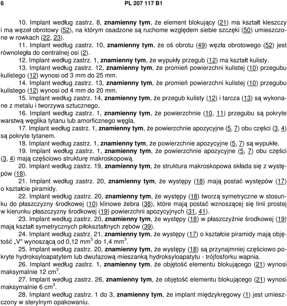 Implant według zastrz. 10, znamienny tym, że oś obrotu (49) węzła obrotowego (52) jest równoległa do centralnej osi (2). 12. Implant według zastrz.