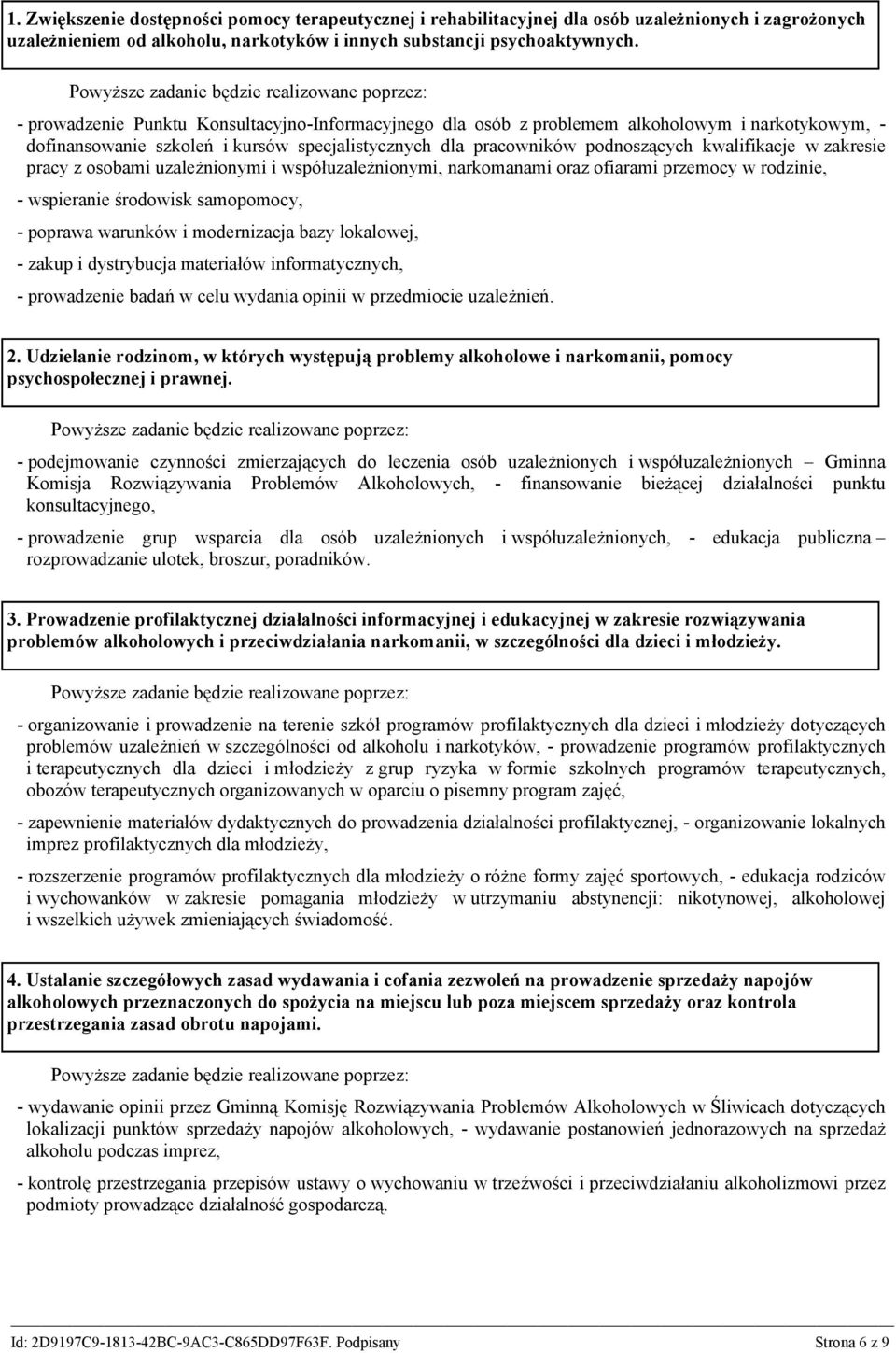 zakresie pracy z osobami uzależnionymi i współuzależnionymi, narkomanami oraz ofiarami przemocy w rodzinie, - wspieranie środowisk samopomocy, - poprawa warunków i modernizacja bazy lokalowej, -