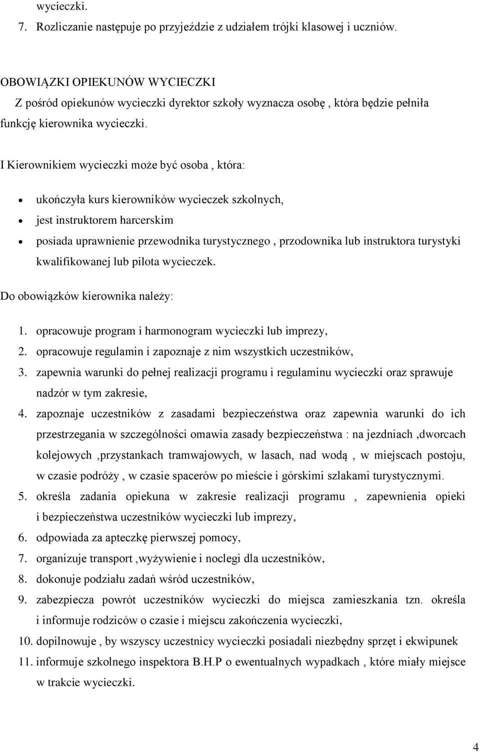 I Kierwnikiem wycieczki mże być sba, która: ukńczyła kurs kierwników wycieczek szklnych, jest instruktrem harcerskim psiada uprawnienie przewdnika turystyczneg, przdwnika lub instruktra turystyki