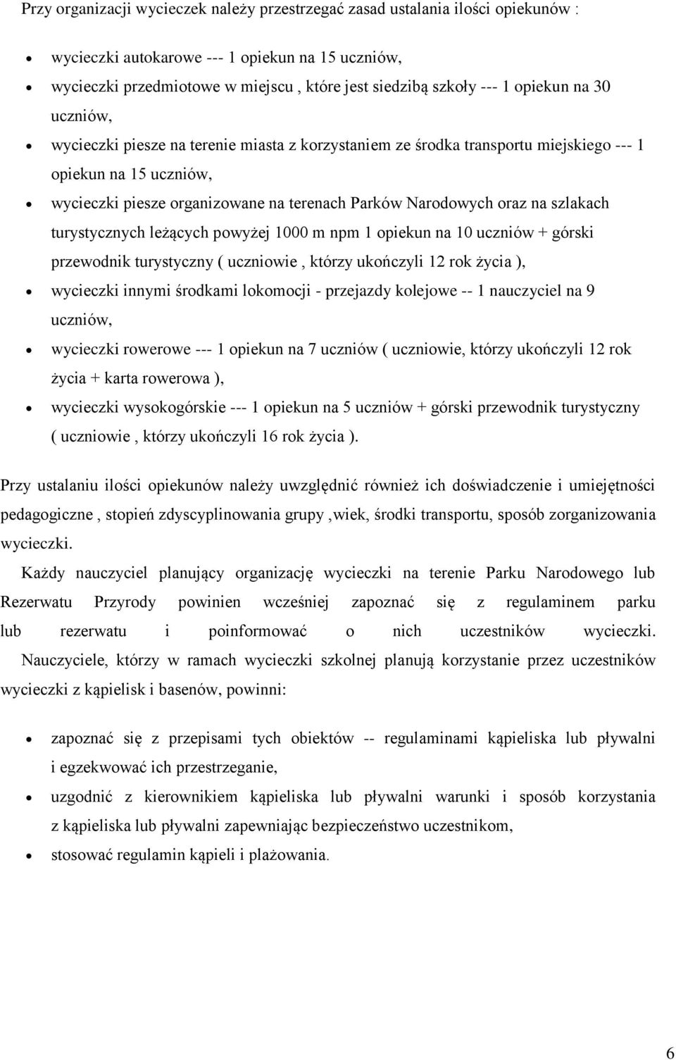 turystycznych leżących pwyżej 1000 m npm 1 piekun na 10 uczniów + górski przewdnik turystyczny ( uczniwie, którzy ukńczyli 12 rk życia ), wycieczki innymi śrdkami lkmcji - przejazdy klejwe -- 1
