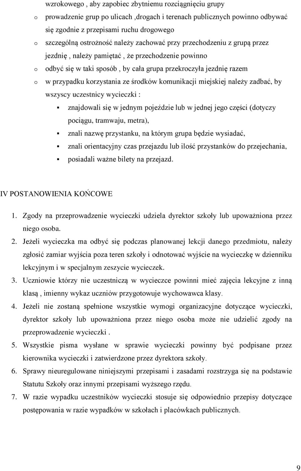 zadbać, by wszyscy uczestnicy wycieczki : znajdwali się w jednym pjeździe lub w jednej jeg części (dtyczy pciągu, tramwaju, metra), znali nazwę przystanku, na którym grupa będzie wysiadać, znali