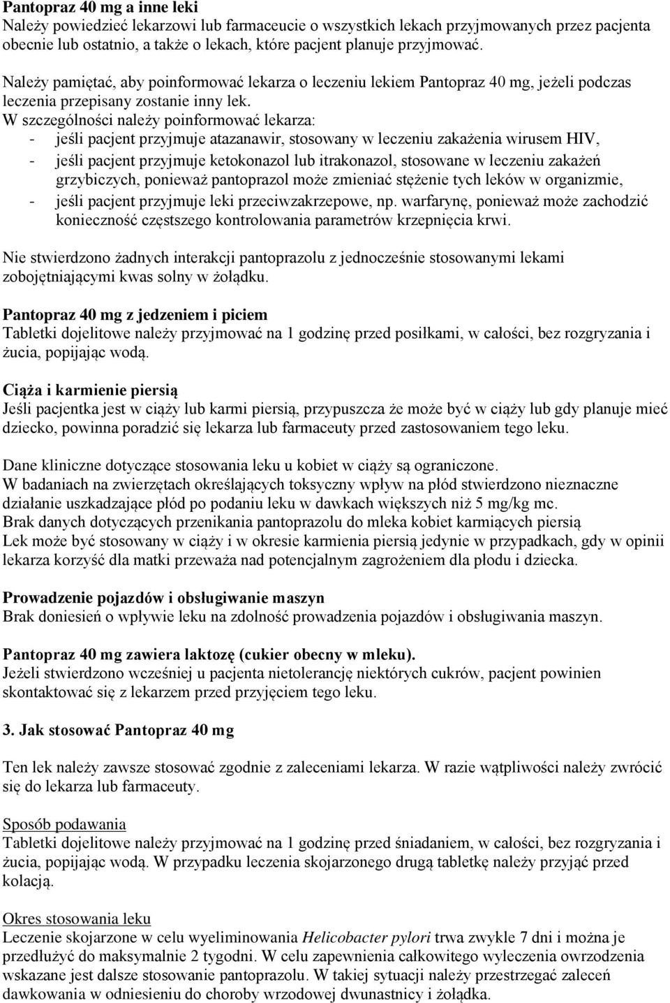 W szczególności należy poinformować lekarza: - jeśli pacjent przyjmuje atazanawir, stosowany w leczeniu zakażenia wirusem HIV, - jeśli pacjent przyjmuje ketokonazol lub itrakonazol, stosowane w