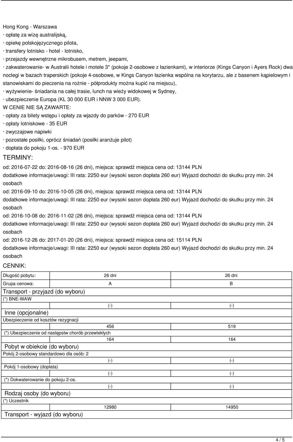 basenem kąpielowym i stanowiskami do pieczenia na rożnie - półprodukty można kupić na miejscu), wyżywienie- śniadania na całej trasie, lunch na wieży widokowej w Sydney, ubezpieczenie Europa (KL 30