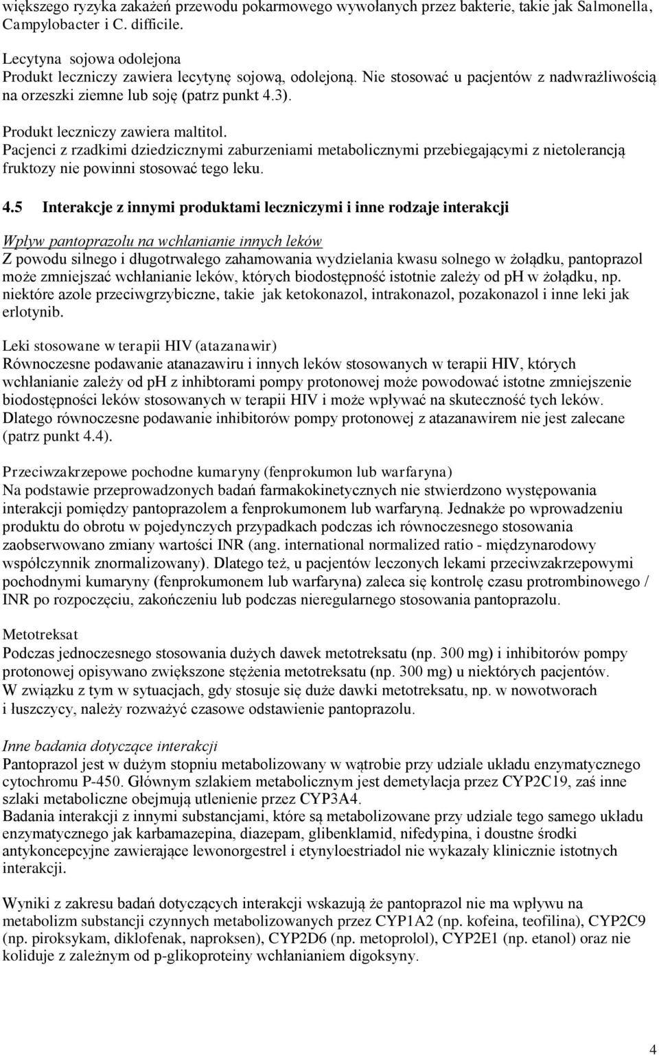 Produkt leczniczy zawiera maltitol. Pacjenci z rzadkimi dziedzicznymi zaburzeniami metabolicznymi przebiegającymi z nietolerancją fruktozy nie powinni stosować tego leku. 4.