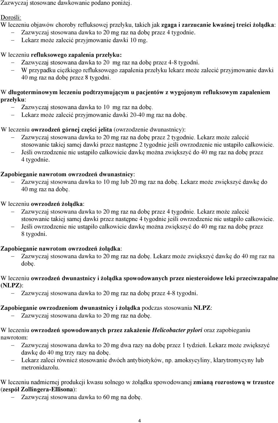 Lekarz może zalecić przyjmowanie dawki 10 mg. W leczeniu refluksowego zapalenia przełyku: Zazwyczaj stosowana dawka to 20 mg raz na dobę przez 4-8 tygodni.