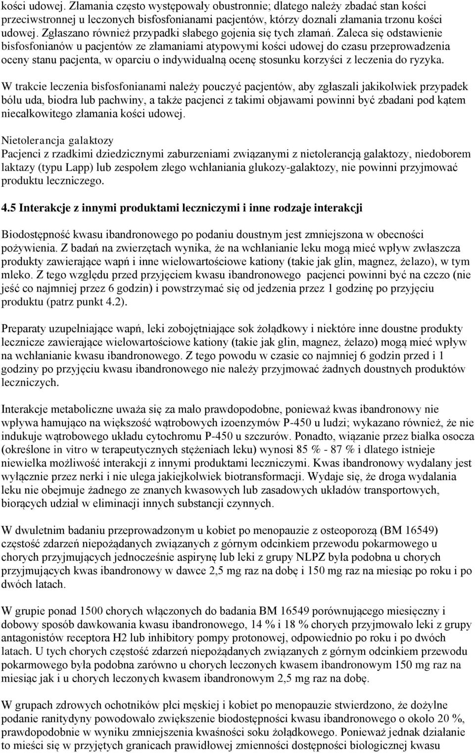 Zaleca się odstawienie bisfosfonianów u pacjentów ze złamaniami atypowymi kości udowej do czasu przeprowadzenia oceny stanu pacjenta, w oparciu o indywidualną ocenę stosunku korzyści z leczenia do