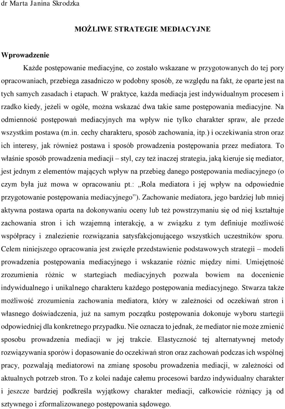 W praktyce, każda mediacja jest indywidualnym procesem i rzadko kiedy, jeżeli w ogóle, można wskazać dwa takie same postępowania mediacyjne.